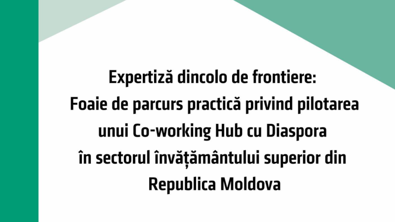 Expertiza dincolo de frontiere. Foaie de parcurs practic privind pilotarea unui Coworking Hub cu Diaspora în sectorul învățământului superior din Republica Moldova