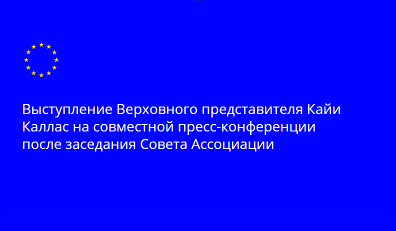 Выступление Верховного представителя Кайи Каллас на совместной пресс-конференции после заседания Совета Ассоциации