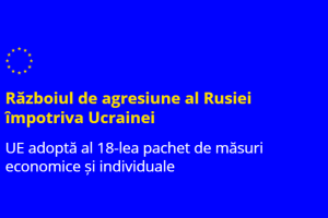 Consiliul UE a adoptat al 18-lea pachet de măsuri restrictive economice și individuale, care lovește dur în sectoarele energetic, bancar și militar ale Rusiei, precum și în relațiile comerciale cu UE, asigurând totodată responsabilitatea pentru continuarea războiului de agresiune al Rusiei împotriva Ucrainei. În plus, Consiliul a completat pachetul prin adoptarea unor măsuri suplimentare privind Belarusul.