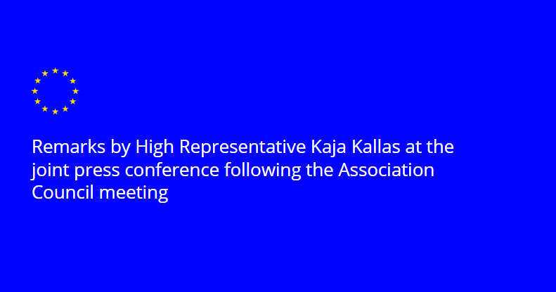 Remarks by High Representative Kaja Kallas at the joint press conference following the Association Council meeting