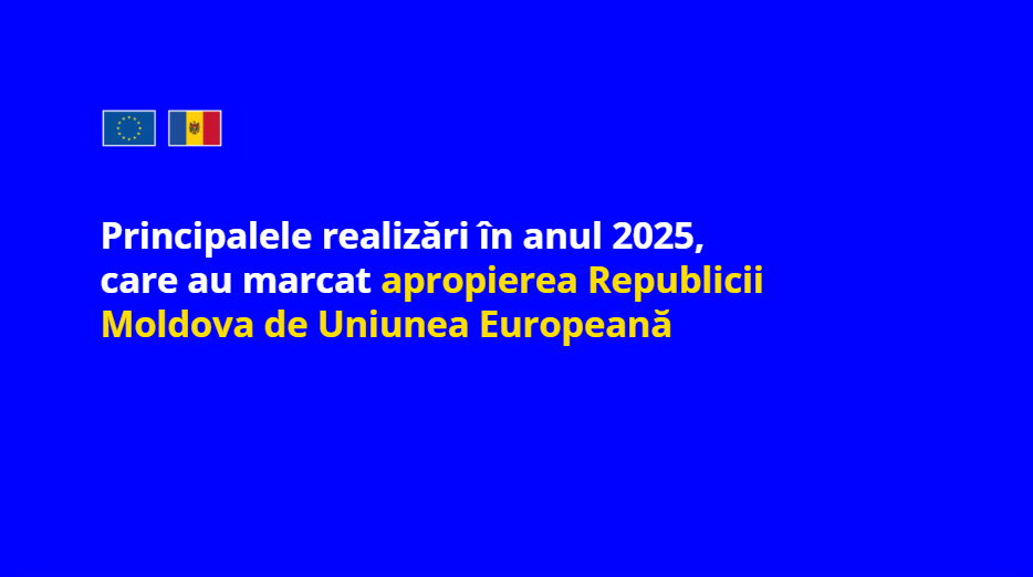 Anul 2025 a fost unul important pentru apropierea Republicii Moldova de Uniunea Europeană, marcat de pași concreți în domeniul economic, financiar, digital și legislativ privind procedurile și reformele necesare de implementat pentru aderare.