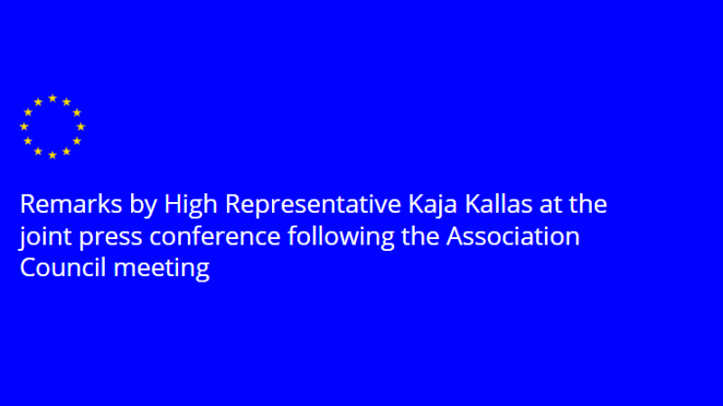 Remarks by High Representative Kaja Kallas at the joint press conference following the Association Council meeting
